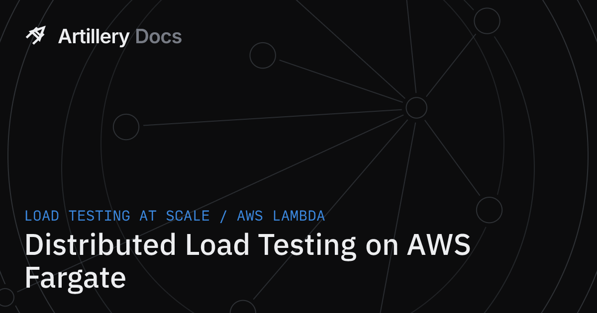 Distributed Load Testing on AWS Fargate · Artillery